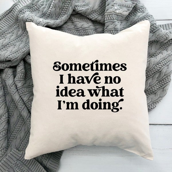 Sometimes I Have No Idea Pillow Cover