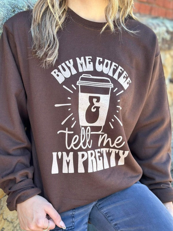 Buy Me Coffee and Tell Me I'm Pretty Sweatshirt